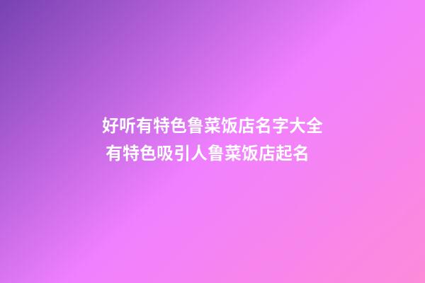 好听有特色鲁菜饭店名字大全 有特色吸引人鲁菜饭店起名